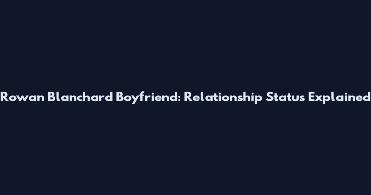 Rowan Blanchard Boyfriend: Relationship Status Explained