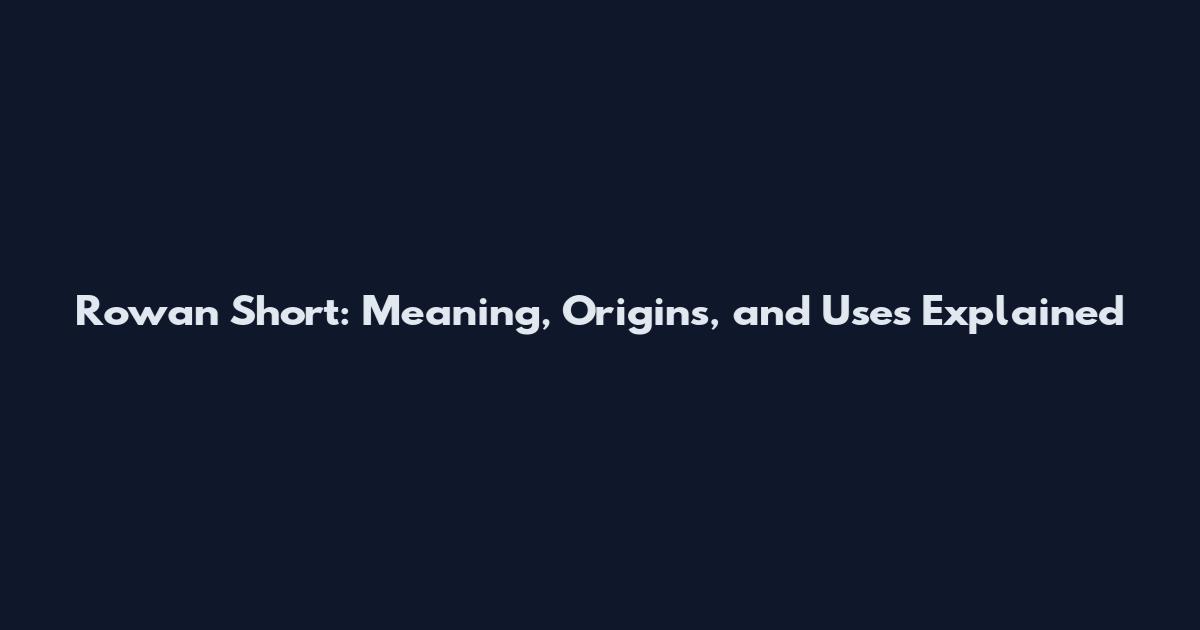 Rowan Short: Meaning, Origins, and Uses Explained