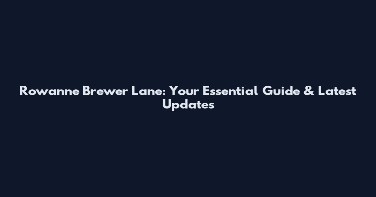 Rowanne Brewer Lane: Your Essential Guide & Latest Updates