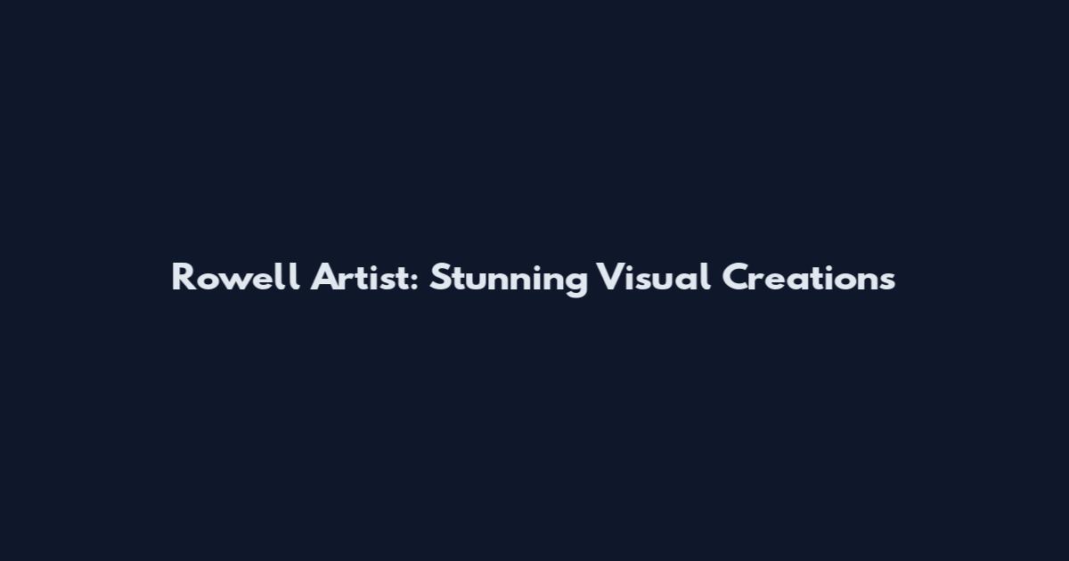 Rowell Artist: Stunning Visual Creations