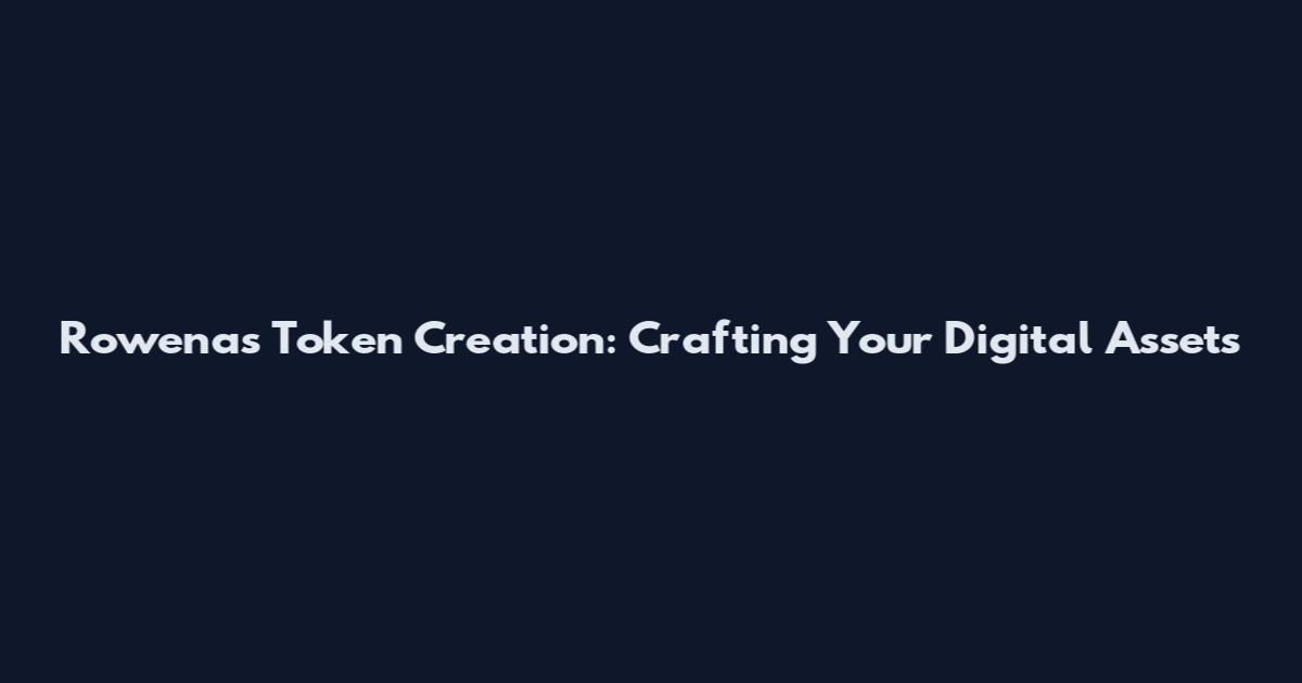 Rowena's Token Creation: Crafting Your Digital Assets