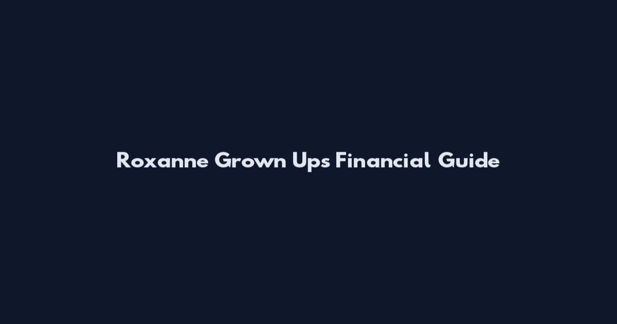 Roxanne Grown Ups Financial Guide
