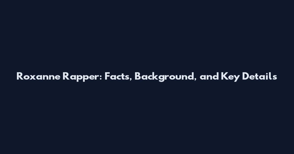 Roxanne Rapper: Facts, Background, and Key Details
