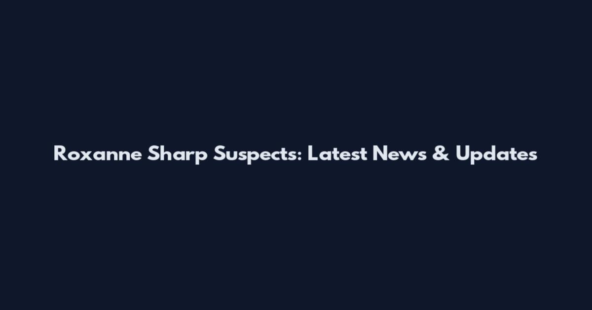 Roxanne Sharp Suspects: Latest News & Updates