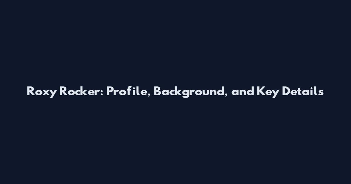 Roxy Rocker: Profile, Background, and Key Details