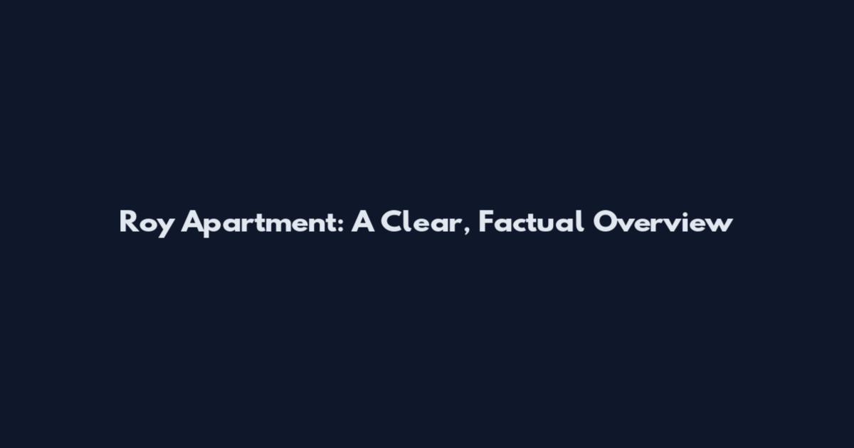 Roy Apartment: A Clear, Factual Overview
