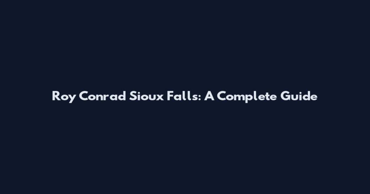 Roy Conrad Sioux Falls: A Complete Guide
