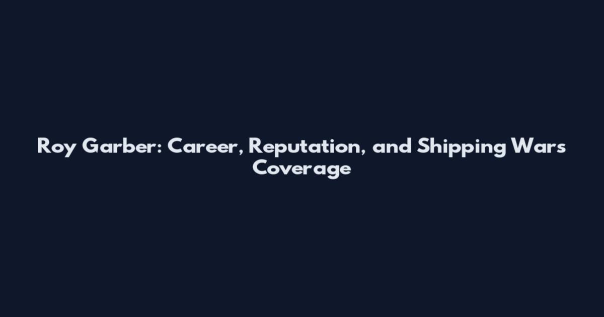 Roy Garber: Career, Reputation, and Shipping Wars Coverage