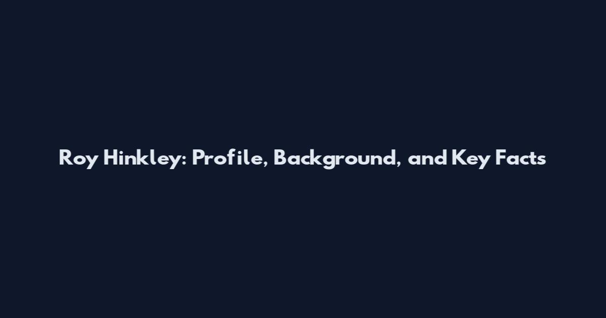 Roy Hinkley: Profile, Background, and Key Facts