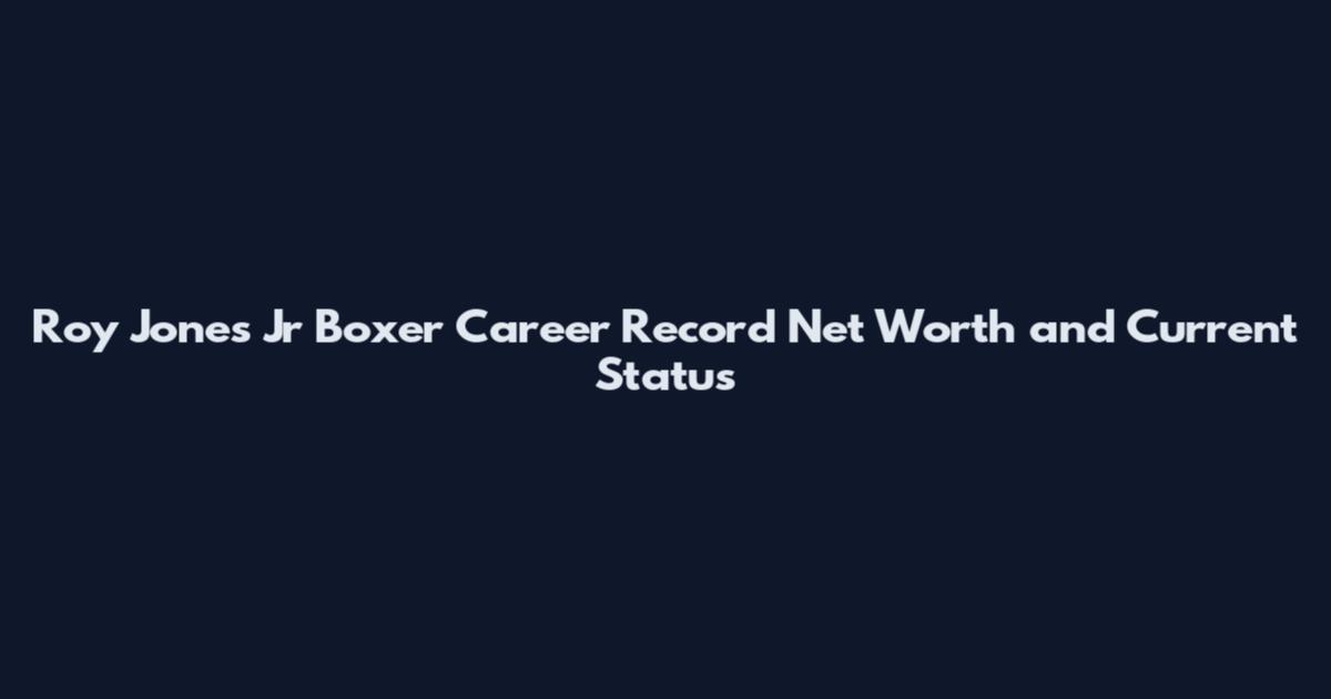 Roy Jones Jr Boxer Career Record Net Worth and Current Status