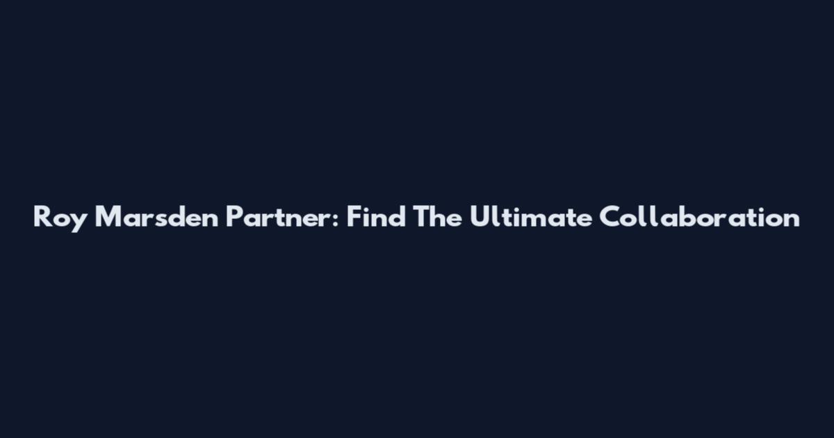 Roy Marsden Partner: Find The Ultimate Collaboration