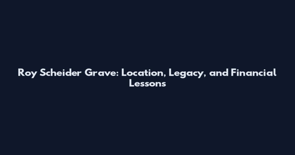 Roy Scheider Grave: Location, Legacy, and Financial Lessons