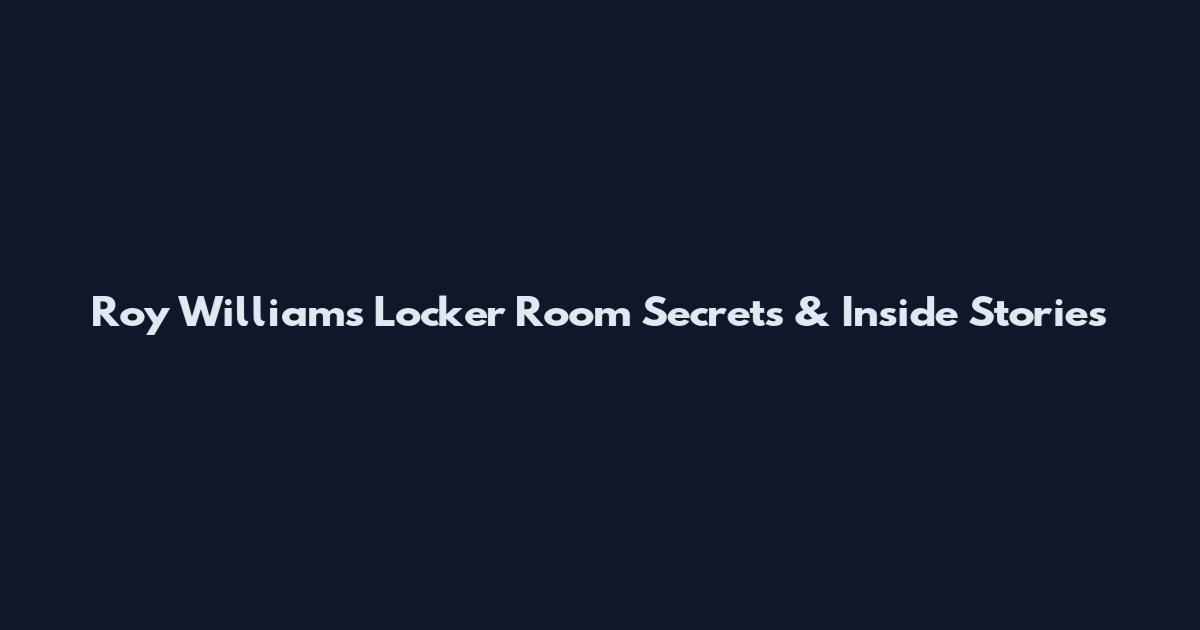 Roy Williams Locker Room Secrets & Inside Stories