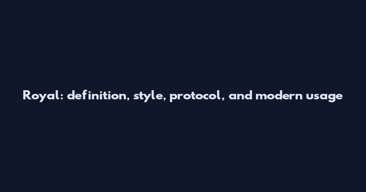 Royal: definition, style, protocol, and modern usage