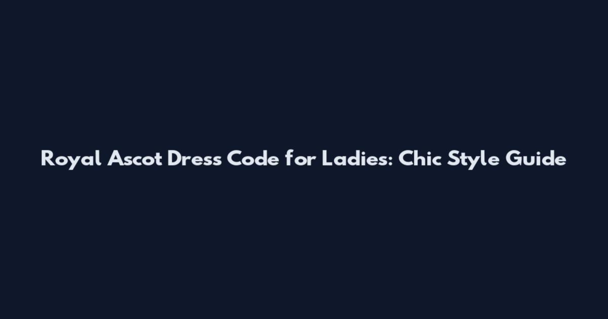 Royal Ascot Dress Code for Ladies: Chic Style Guide