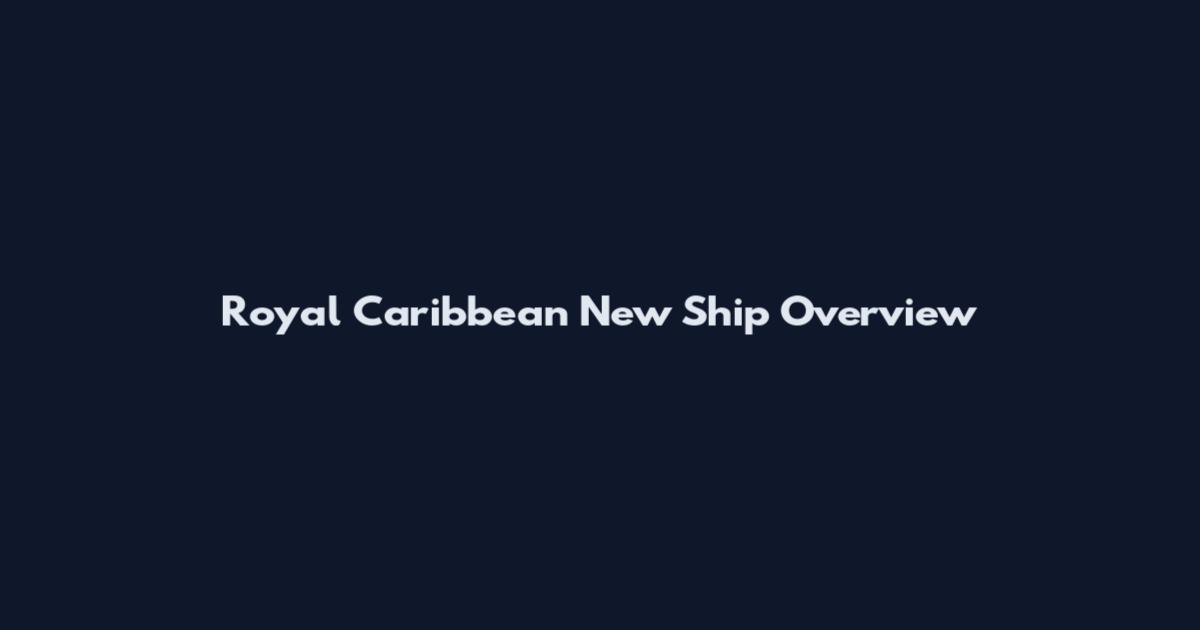 Royal Caribbean New Ship Overview