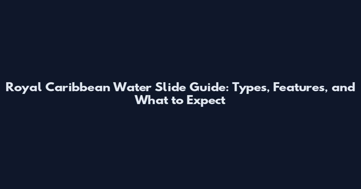 Royal Caribbean Water Slide Guide: Types, Features, and What to Expect