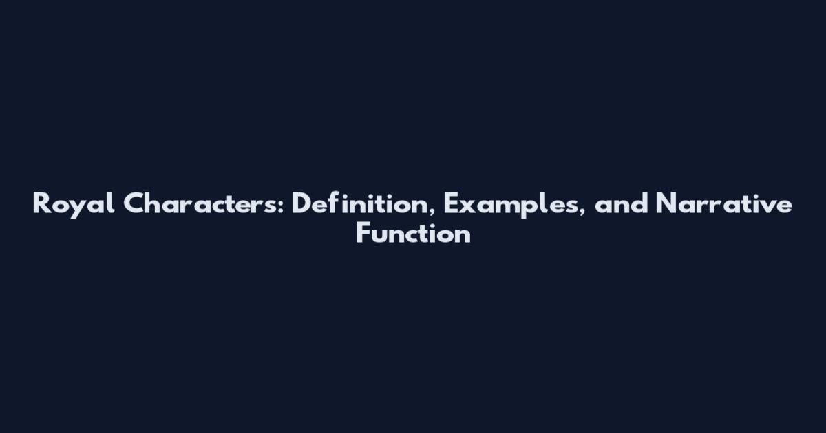 Royal Characters: Definition, Examples, and Narrative Function