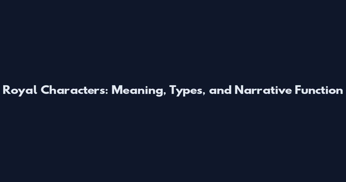 Royal Characters: Meaning, Types, and Narrative Function