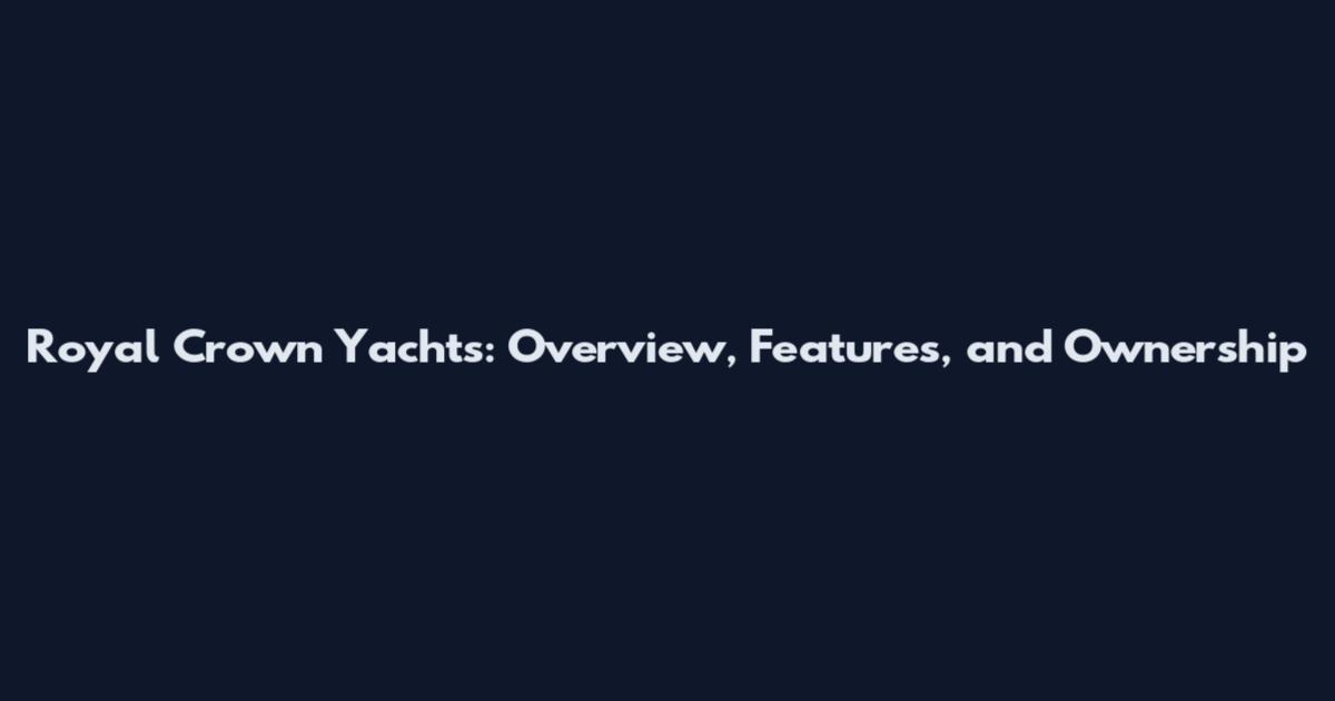 Royal Crown Yachts: Overview, Features, and Ownership