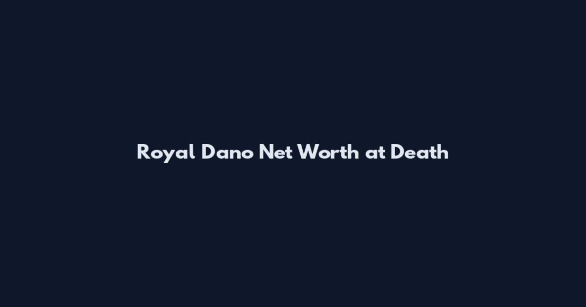 Royal Dano Net Worth at Death