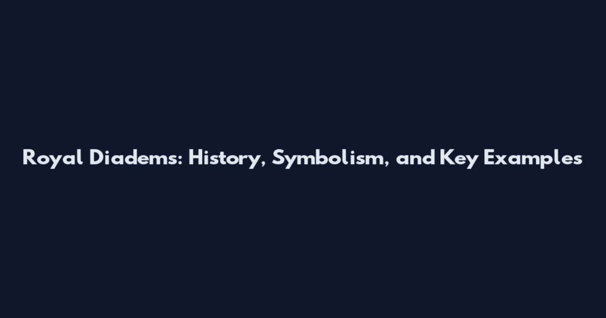 Royal Diadems: History, Symbolism, and Key Examples
