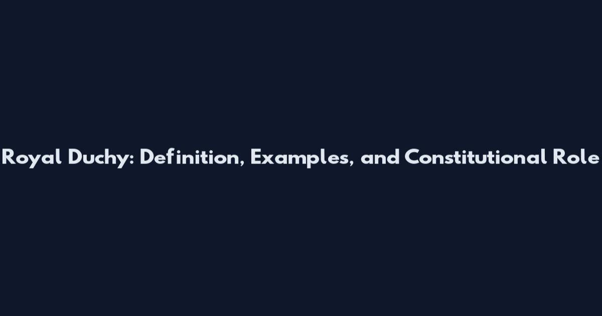 Royal Duchy: Definition, Examples, and Constitutional Role