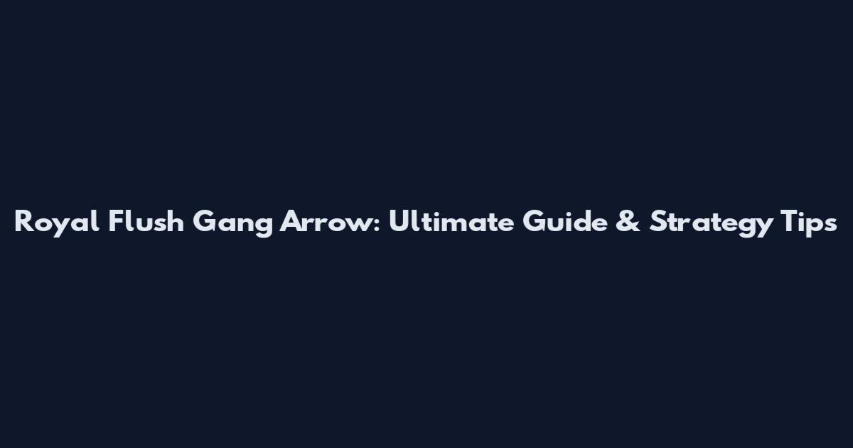 Royal Flush Gang Arrow: Ultimate Guide & Strategy Tips