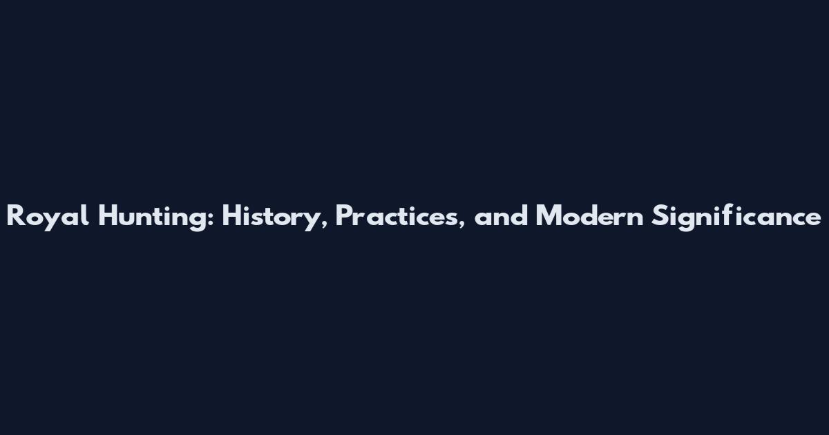 Royal Hunting: History, Practices, and Modern Significance