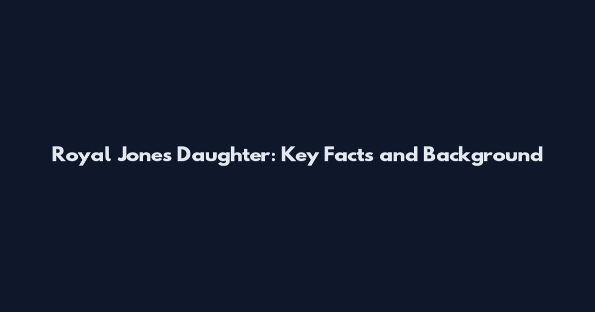 Royal Jones Daughter: Key Facts and Background