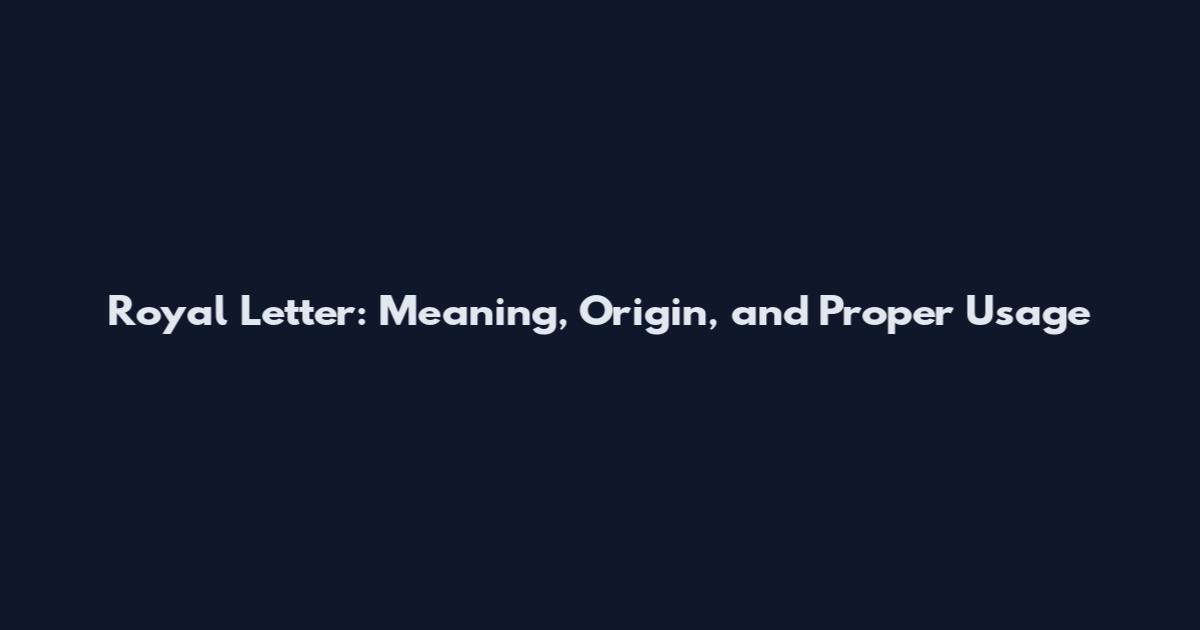 Royal Letter: Meaning, Origin, and Proper Usage