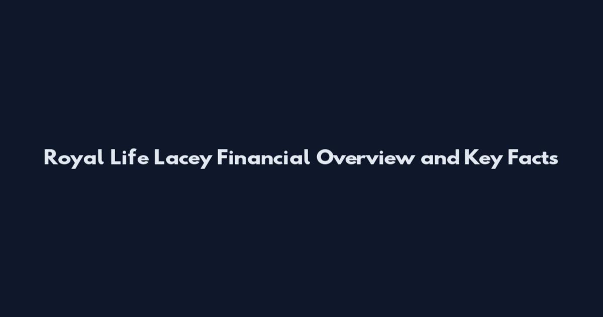 Royal Life Lacey Financial Overview and Key Facts