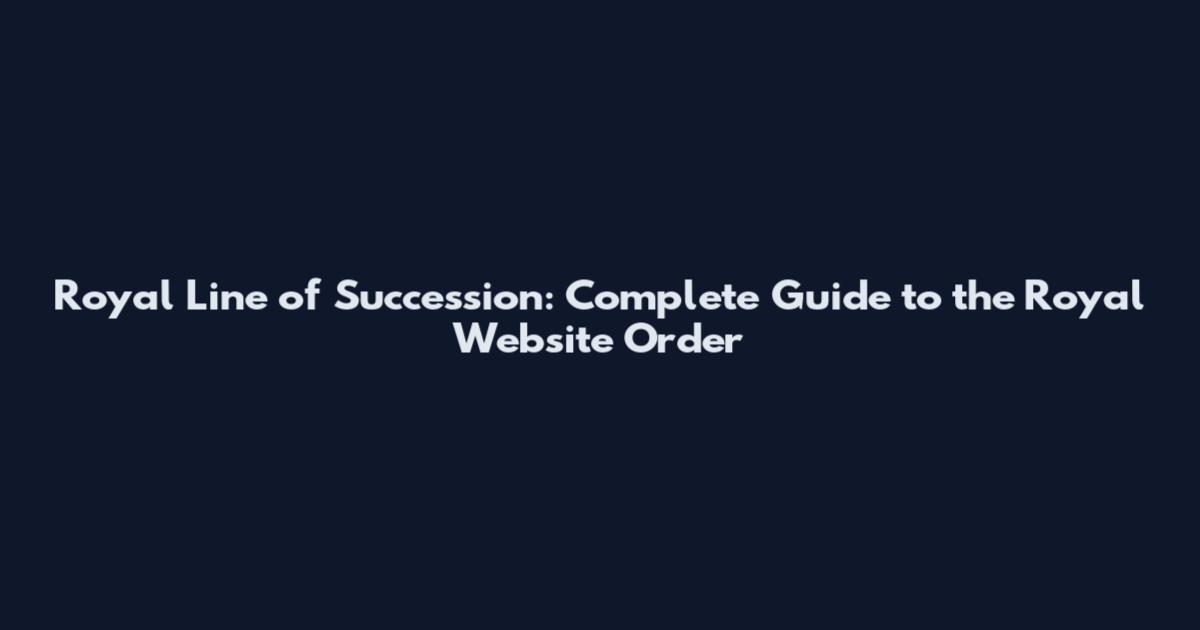 Royal Line of Succession: Complete Guide to the Royal Website Order