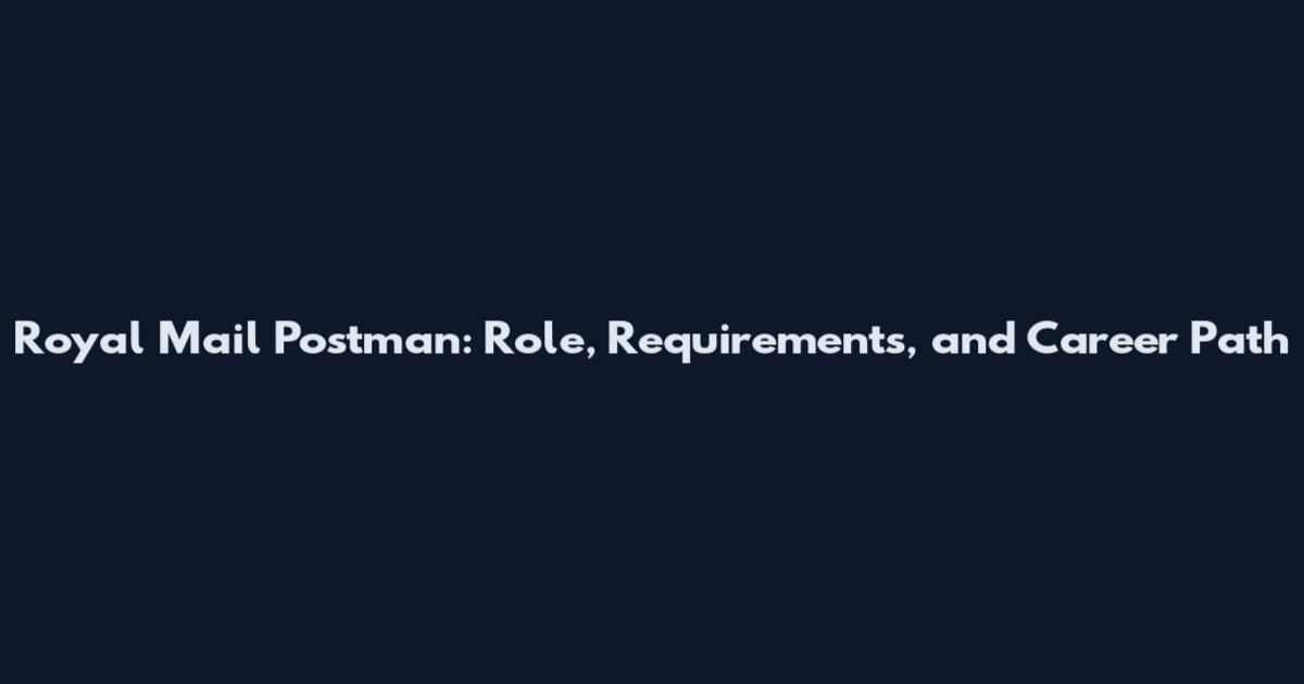 Royal Mail Postman: Role, Requirements, and Career Path