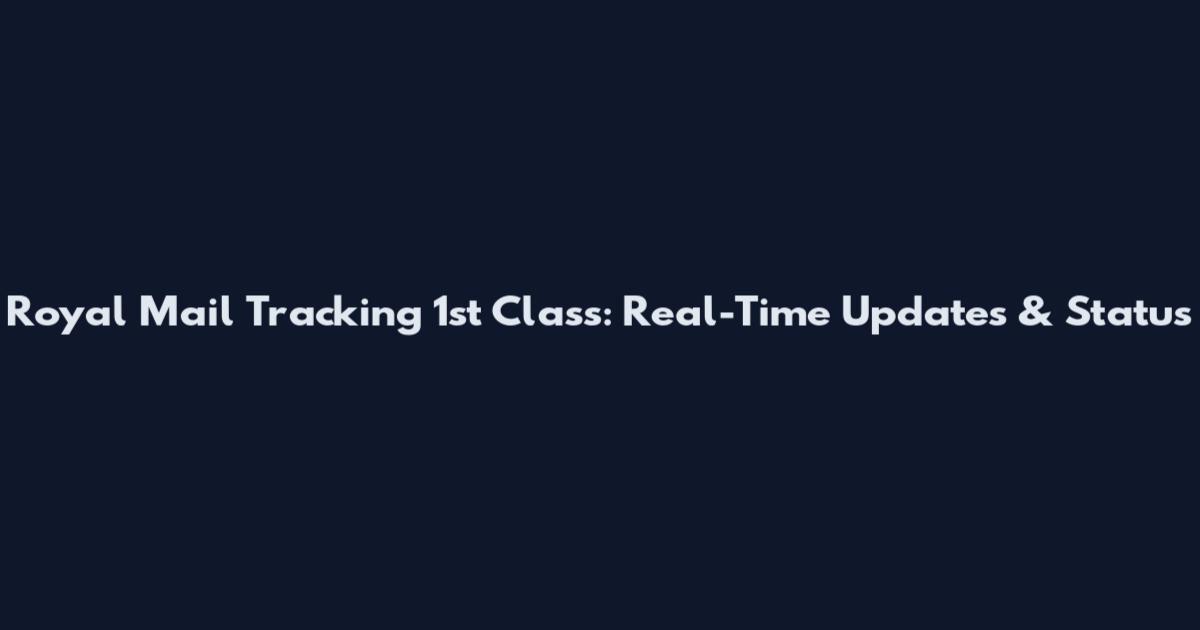 Royal Mail Tracking 1st Class: Real-Time Updates & Status