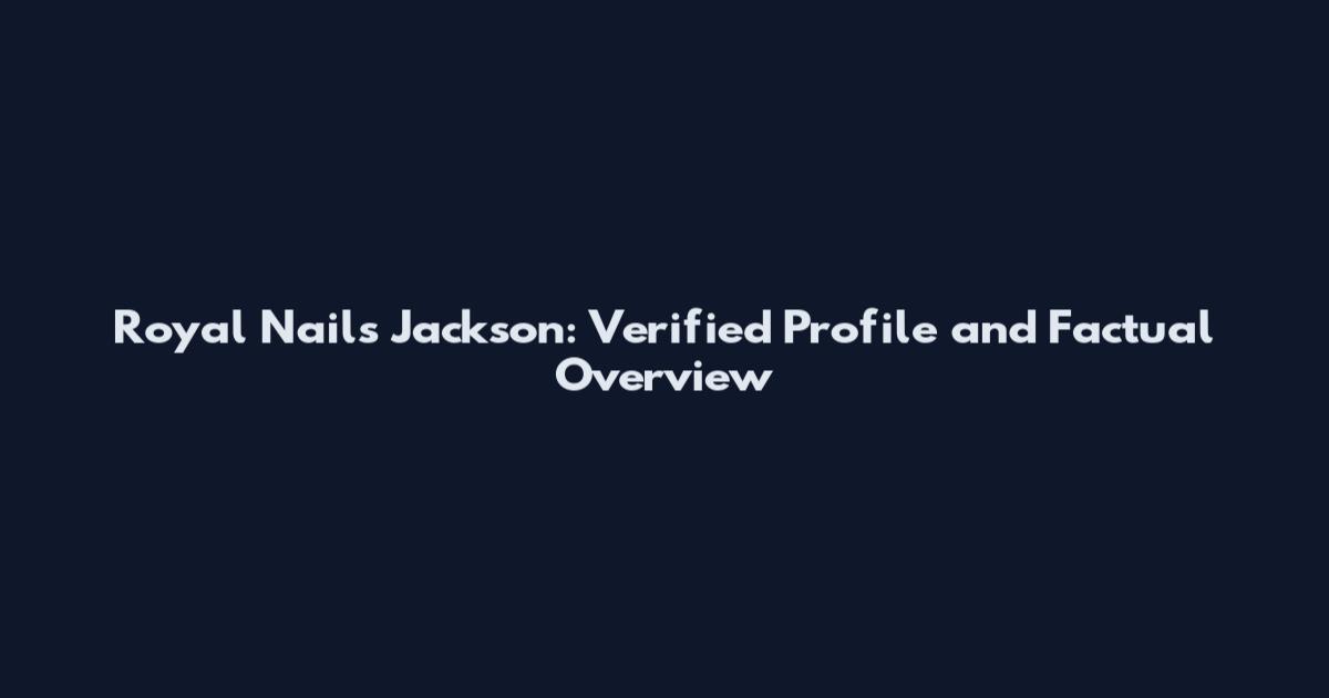 Royal Nails Jackson: Verified Profile and Factual Overview