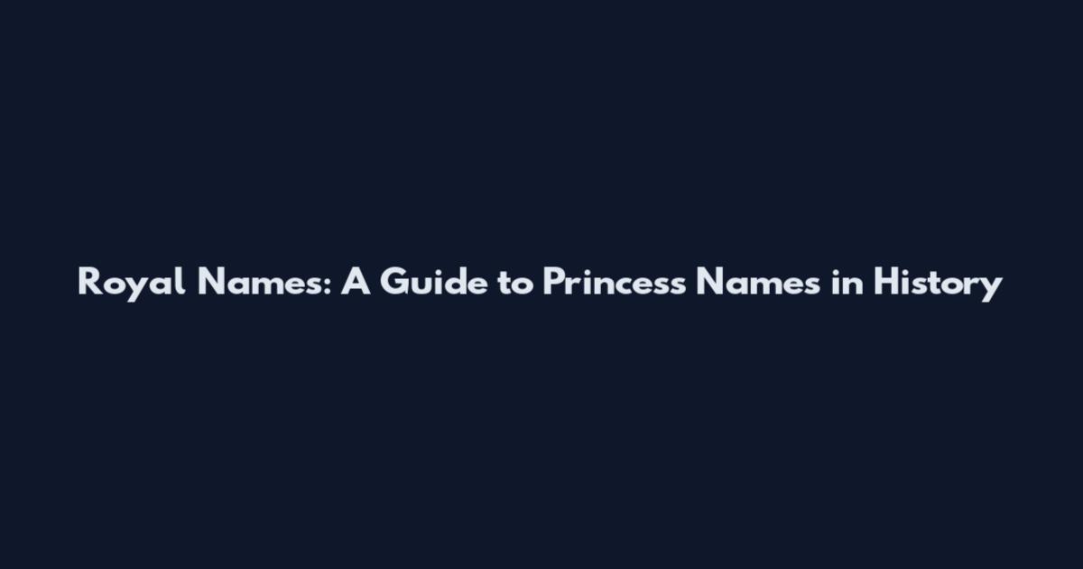 Royal Names: A Guide to Princess Names in History