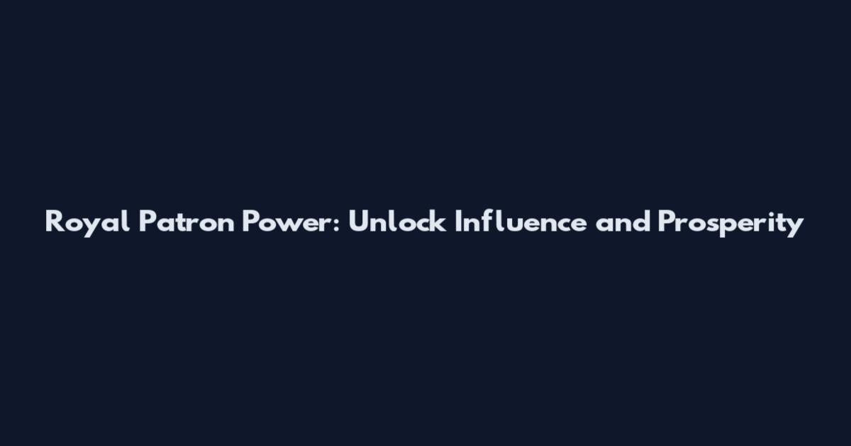 Royal Patron Power: Unlock Influence and Prosperity