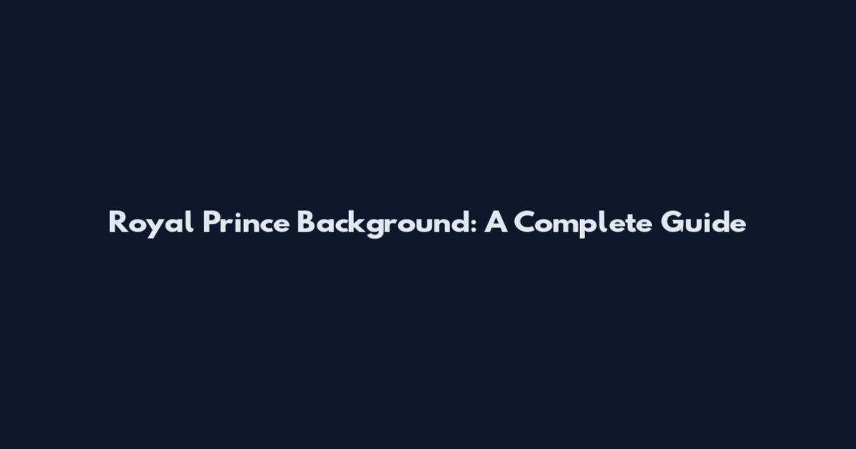 Royal Prince Background: A Complete Guide