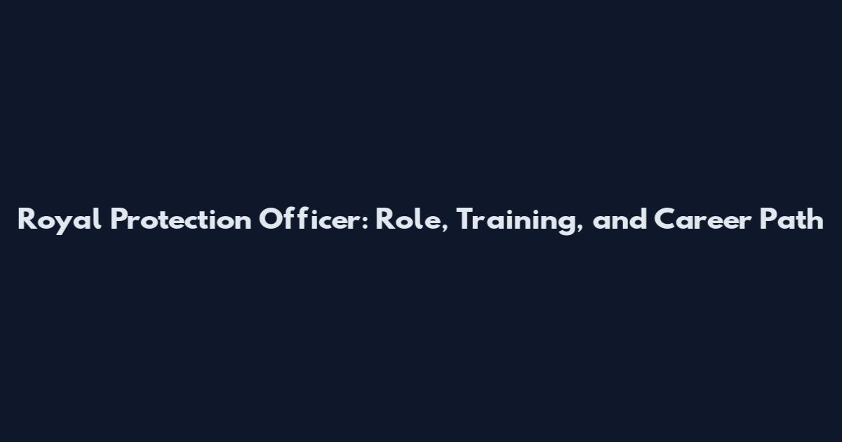 Royal Protection Officer: Role, Training, and Career Path
