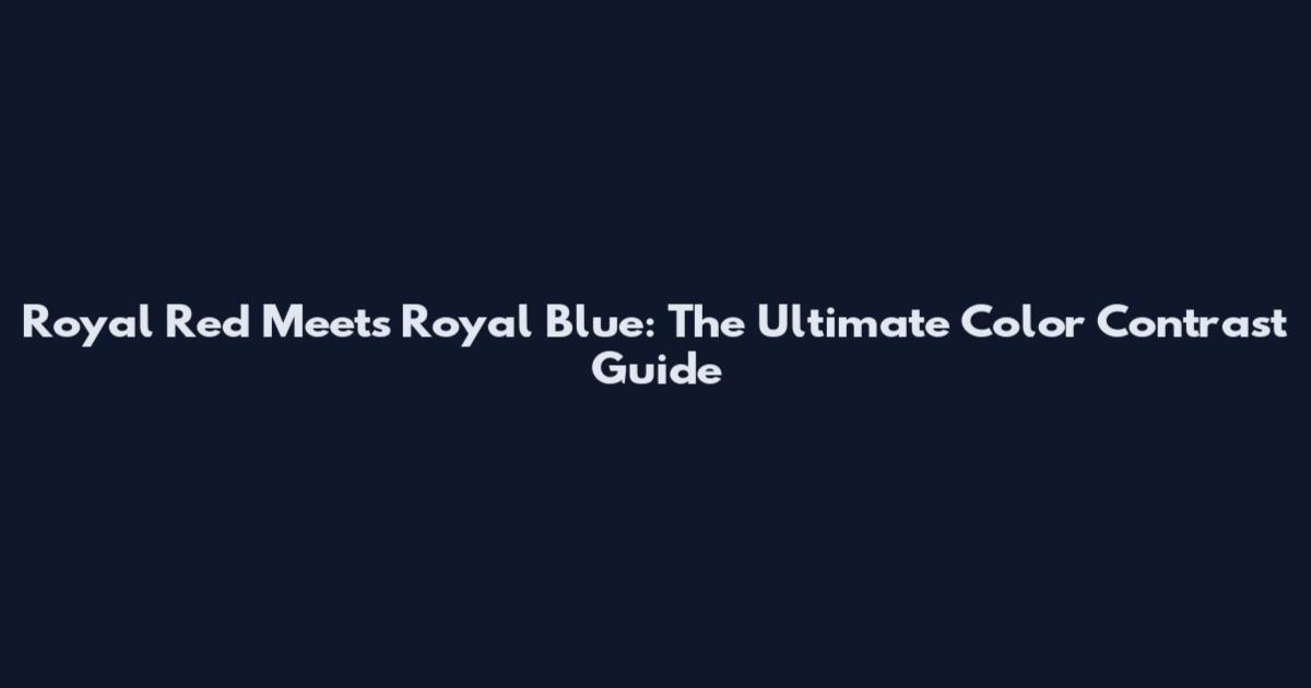 Royal Red Meets Royal Blue: The Ultimate Color Contrast Guide