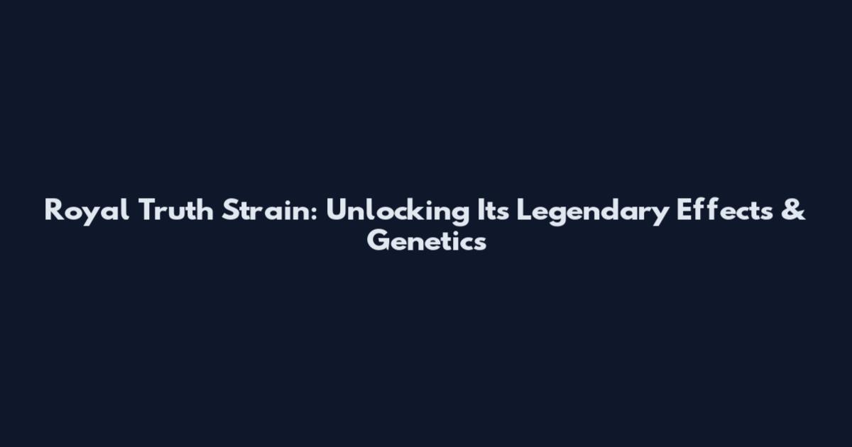 Royal Truth Strain: Unlocking Its Legendary Effects & Genetics