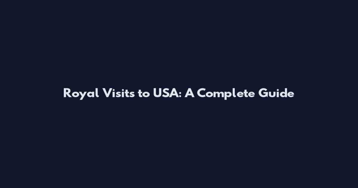 Royal Visits to USA: A Complete Guide