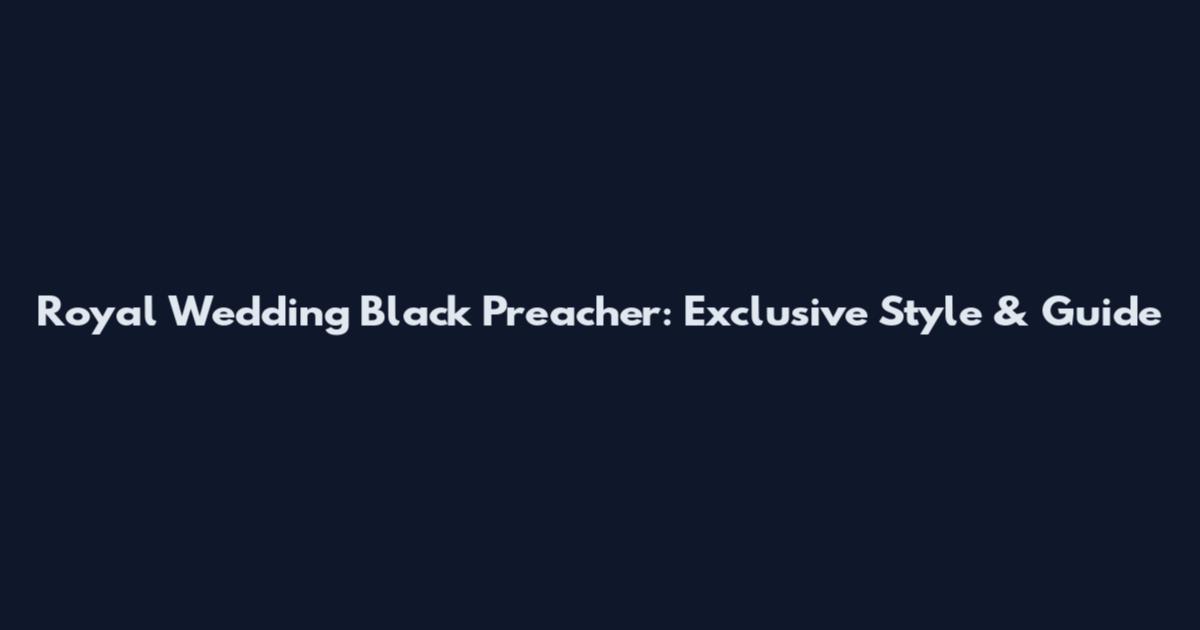 Royal Wedding Black Preacher: Exclusive Style & Guide