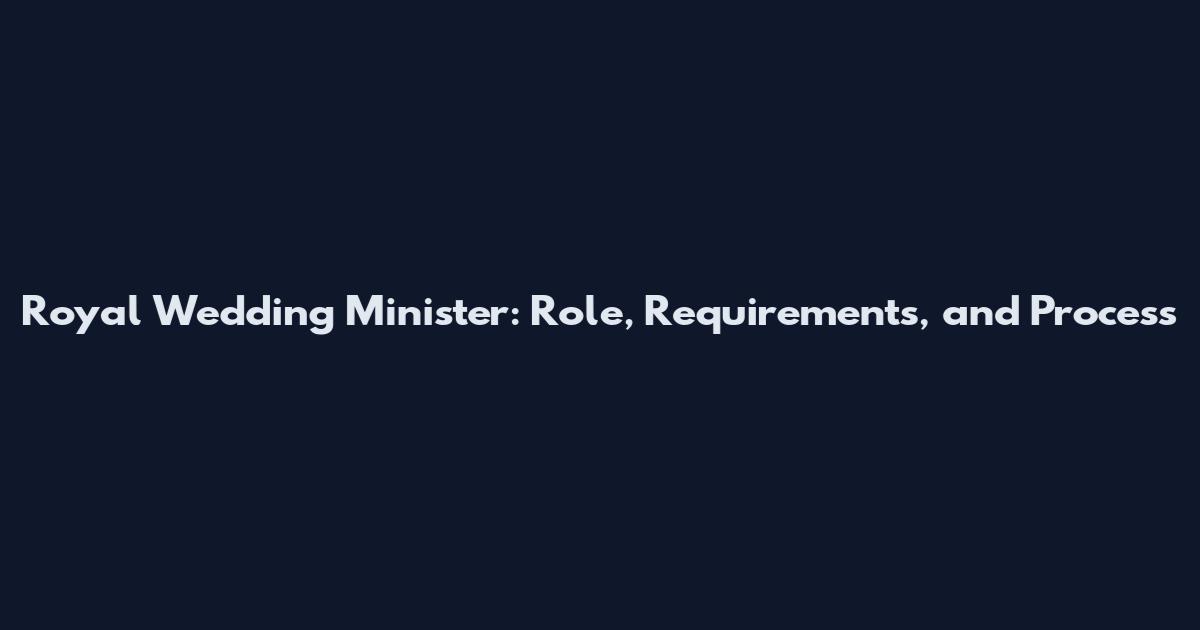 Royal Wedding Minister: Role, Requirements, and Process