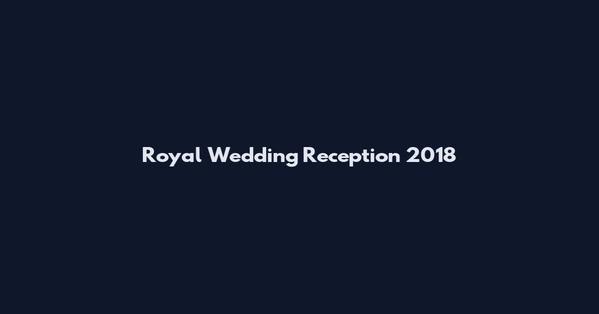 Royal Wedding Reception 2018
