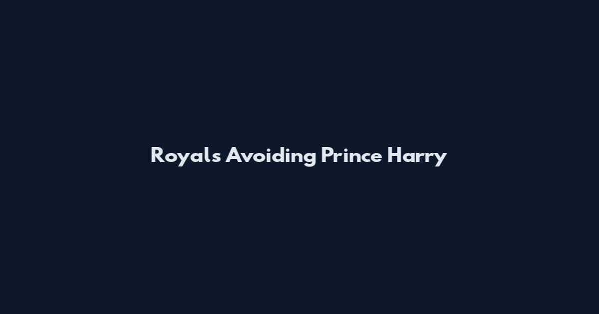 Royals Avoiding Prince Harry