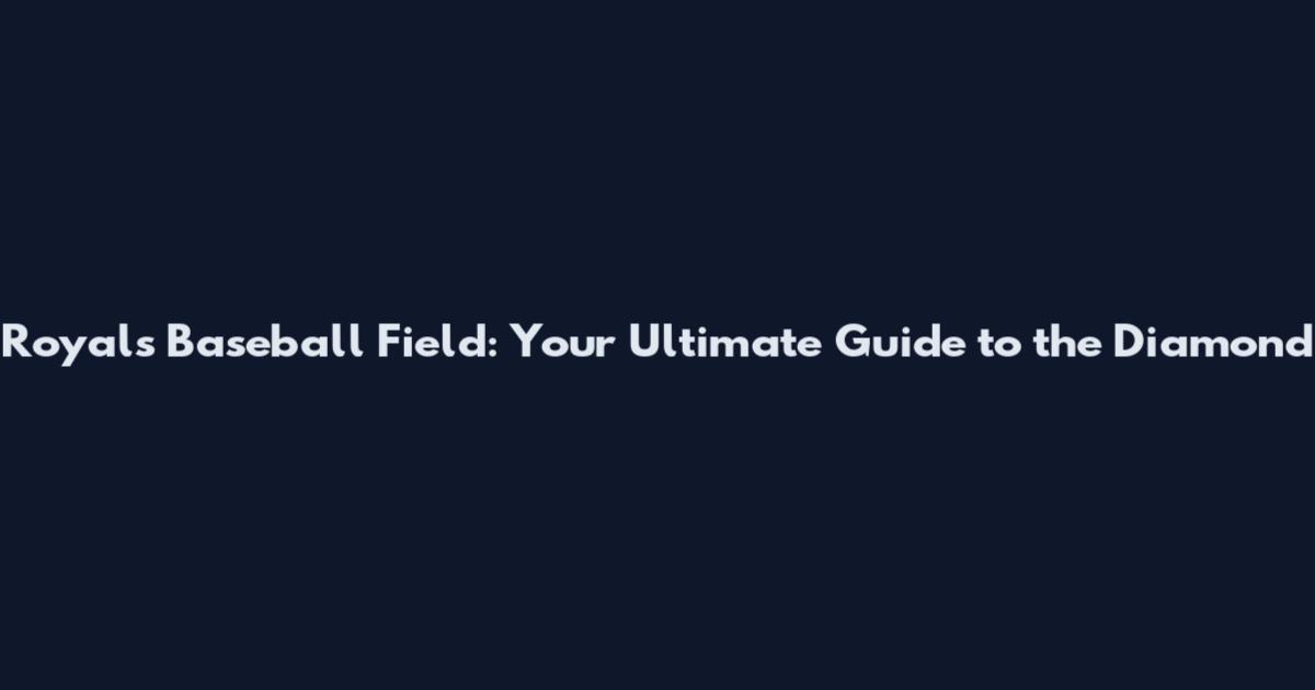 Royals Baseball Field: Your Ultimate Guide to the Diamond