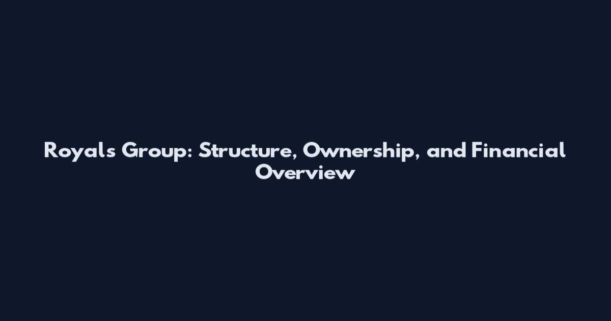Royals Group: Structure, Ownership, and Financial Overview