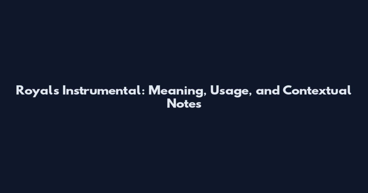 Royals Instrumental: Meaning, Usage, and Contextual Notes